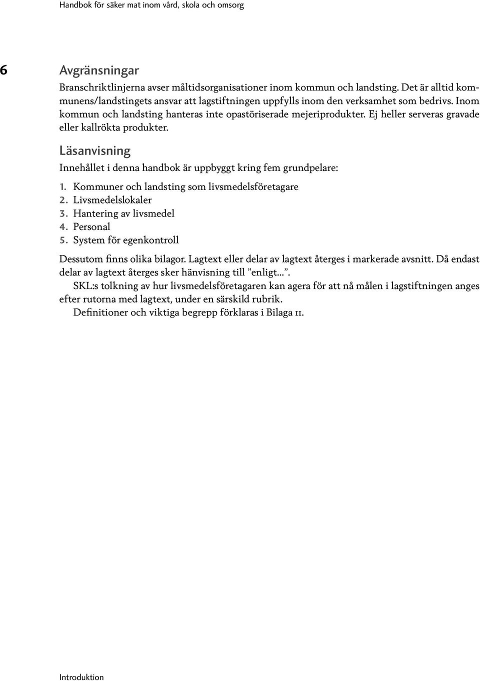 Läsanvisning Innehållet i denna handbok är uppbyggt kring fem grundpelare: 1. Kommuner och landsting som livsmedelsföretagare 2. Livsmedelslokaler 3. Hantering av livsmedel 4. Personal 5.