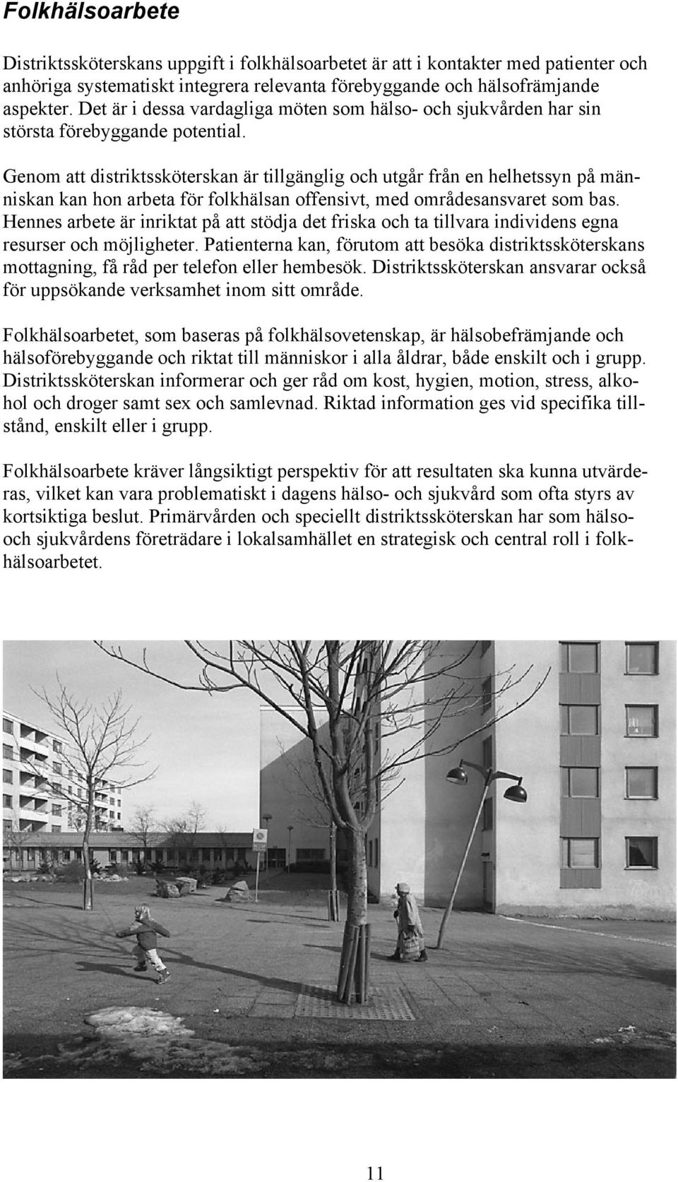 Genom att distriktssköterskan är tillgänglig och utgår från en helhetssyn på människan kan hon arbeta för folkhälsan offensivt, med områdesansvaret som bas.