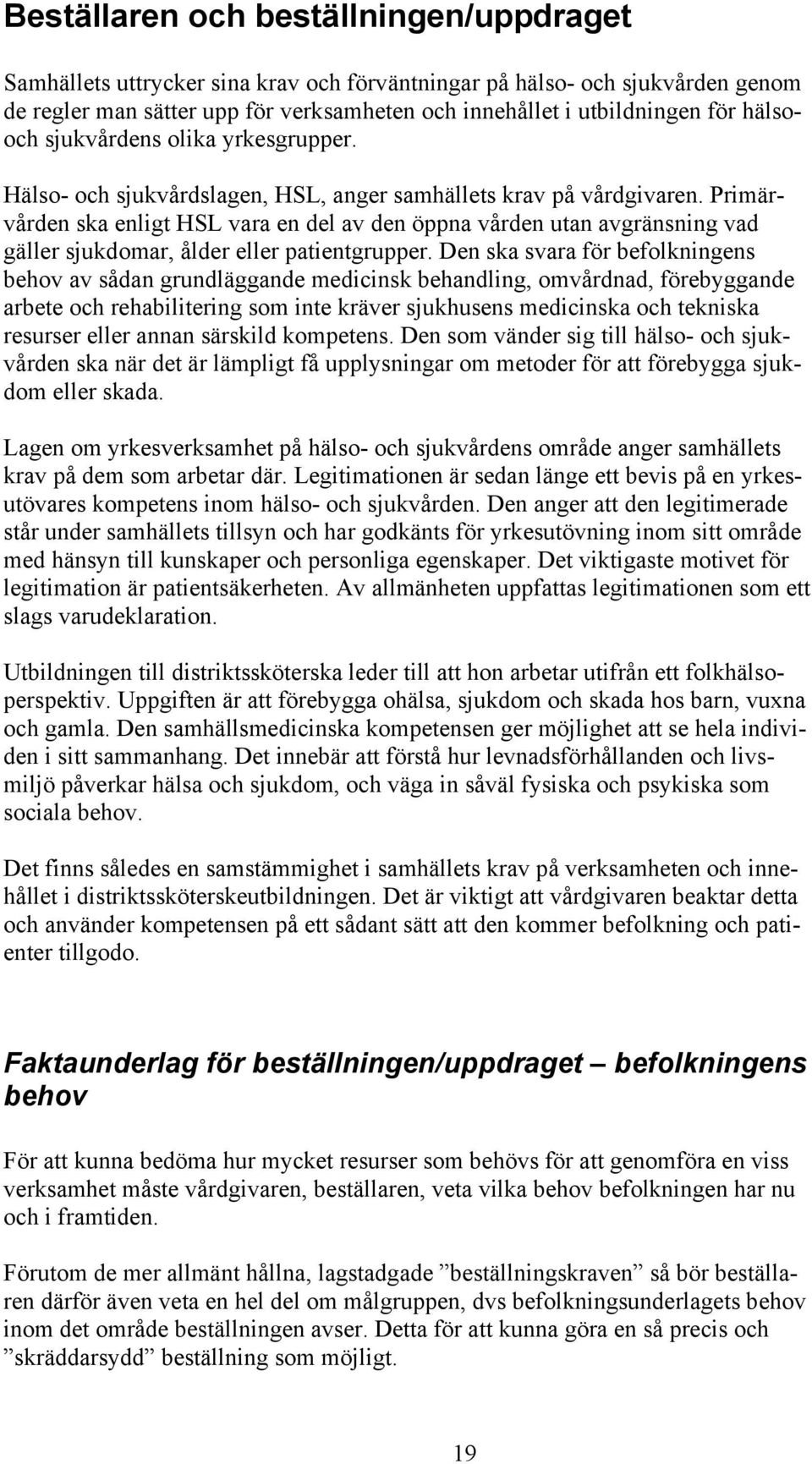 Primärvården ska enligt HSL vara en del av den öppna vården utan avgränsning vad gäller sjukdomar, ålder eller patientgrupper.