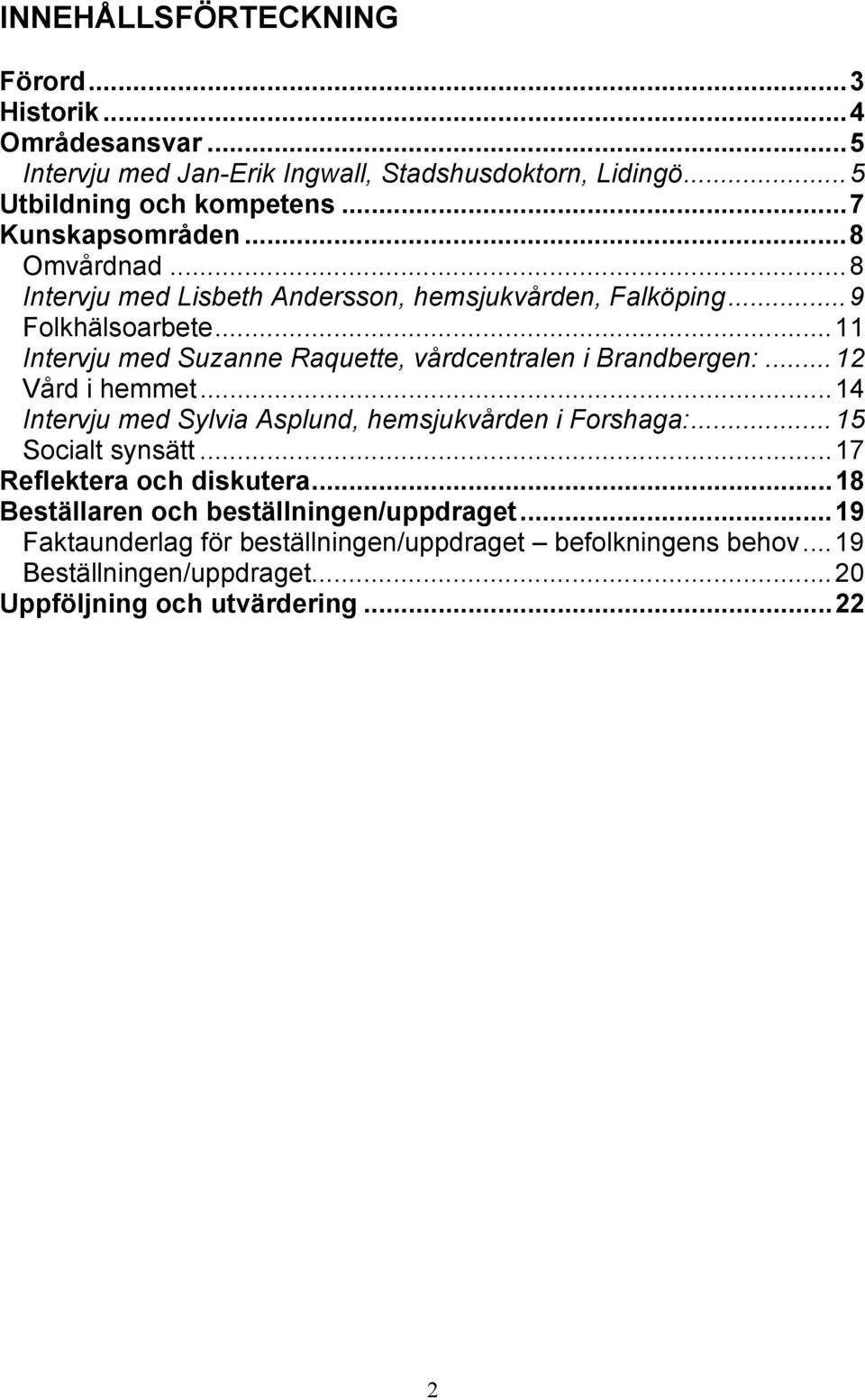 ..11 Intervju med Suzanne Raquette, vårdcentralen i Brandbergen:...12 Vård i hemmet...14 Intervju med Sylvia Asplund, hemsjukvården i Forshaga:.