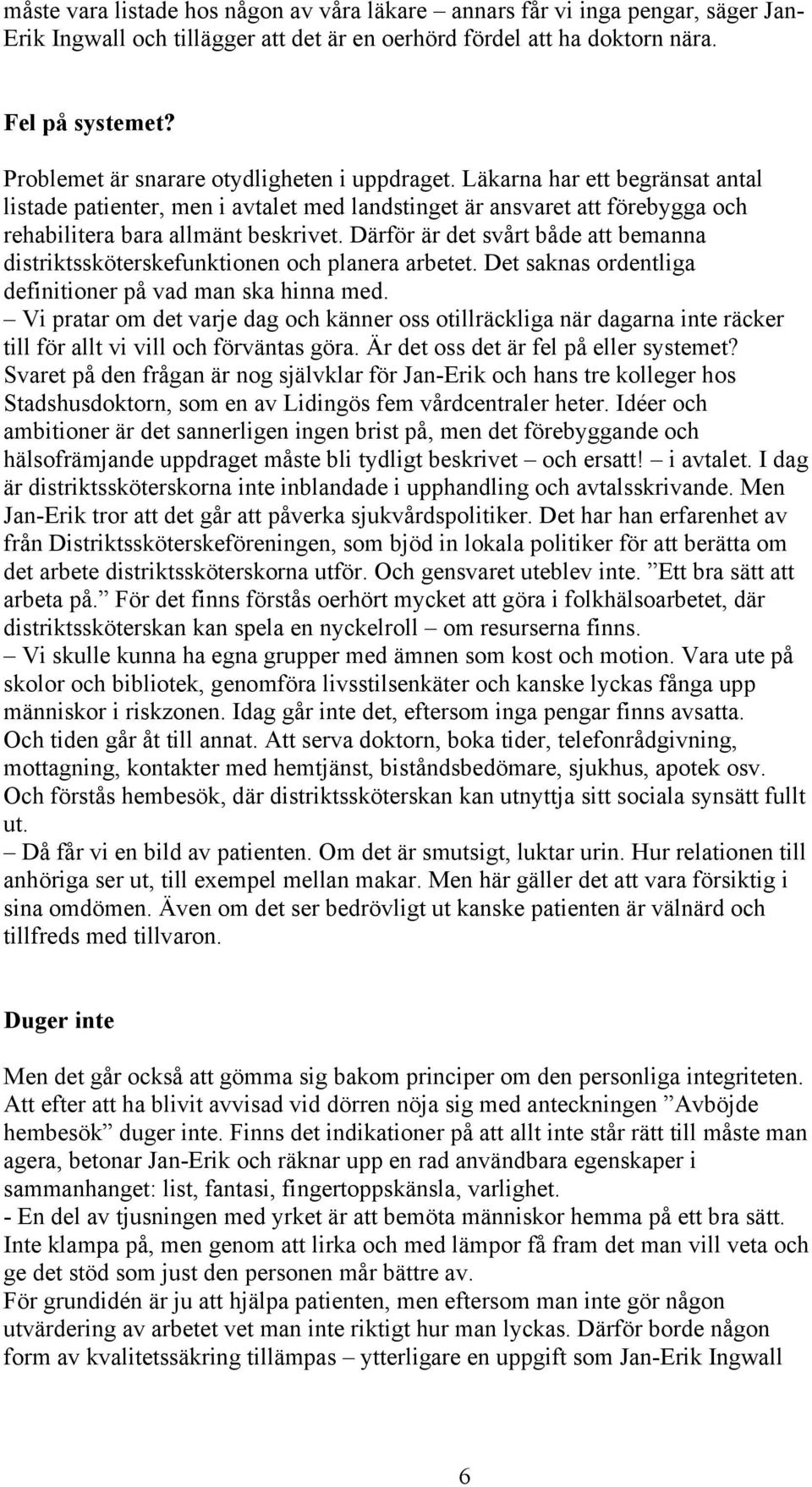 Därför är det svårt både att bemanna distriktssköterskefunktionen och planera arbetet. Det saknas ordentliga definitioner på vad man ska hinna med.