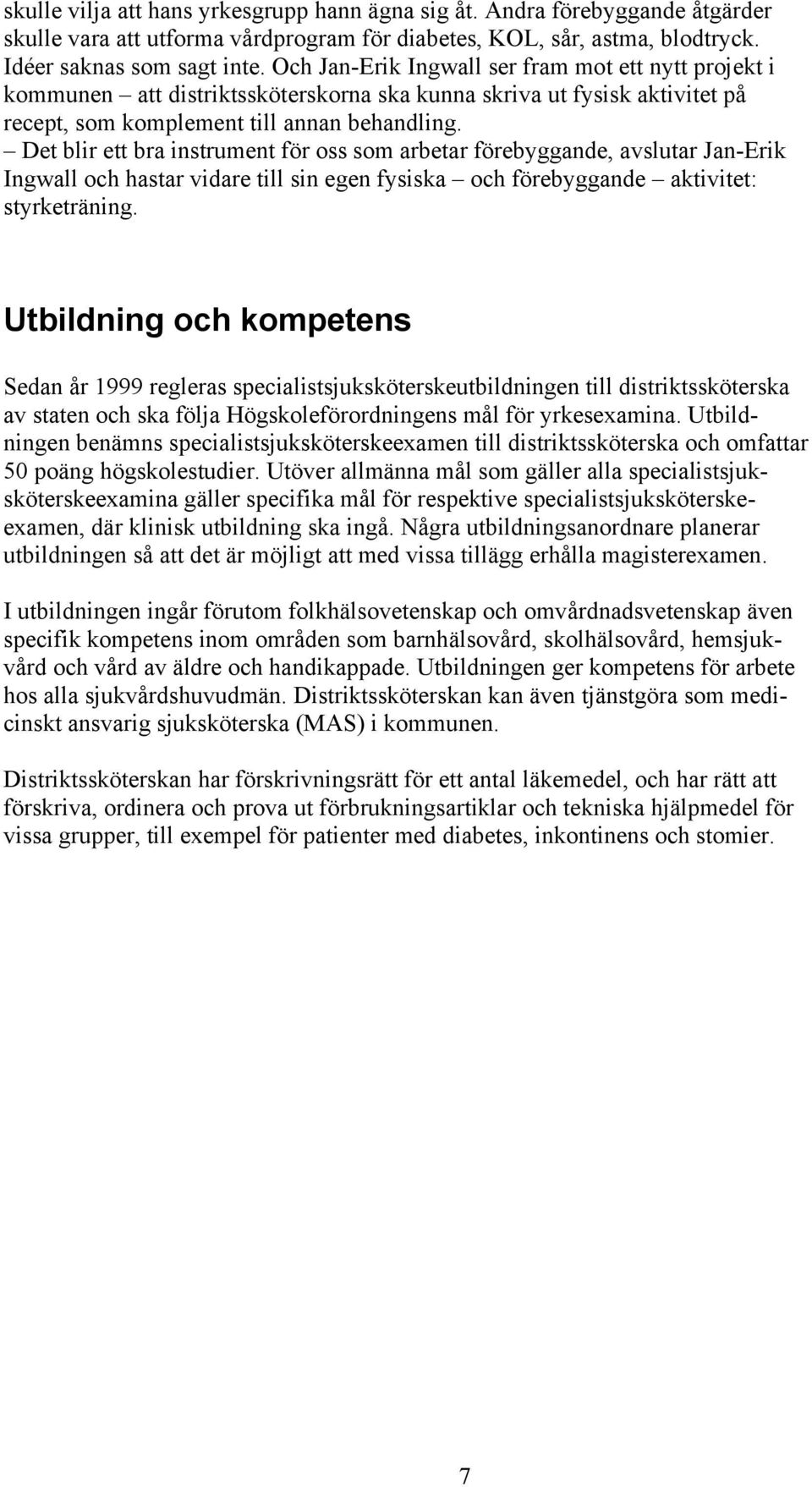 Det blir ett bra instrument för oss som arbetar förebyggande, avslutar Jan-Erik Ingwall och hastar vidare till sin egen fysiska och förebyggande aktivitet: styrketräning.