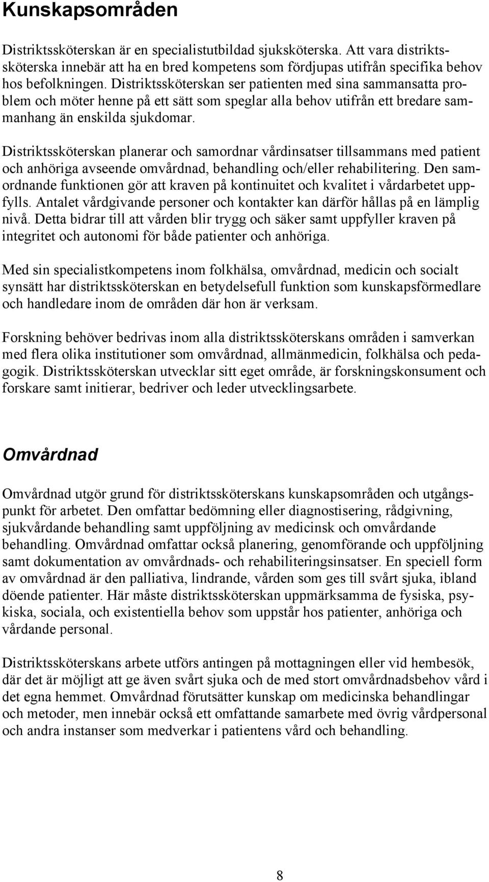 Distriktssköterskan planerar och samordnar vårdinsatser tillsammans med patient och anhöriga avseende omvårdnad, behandling och/eller rehabilitering.