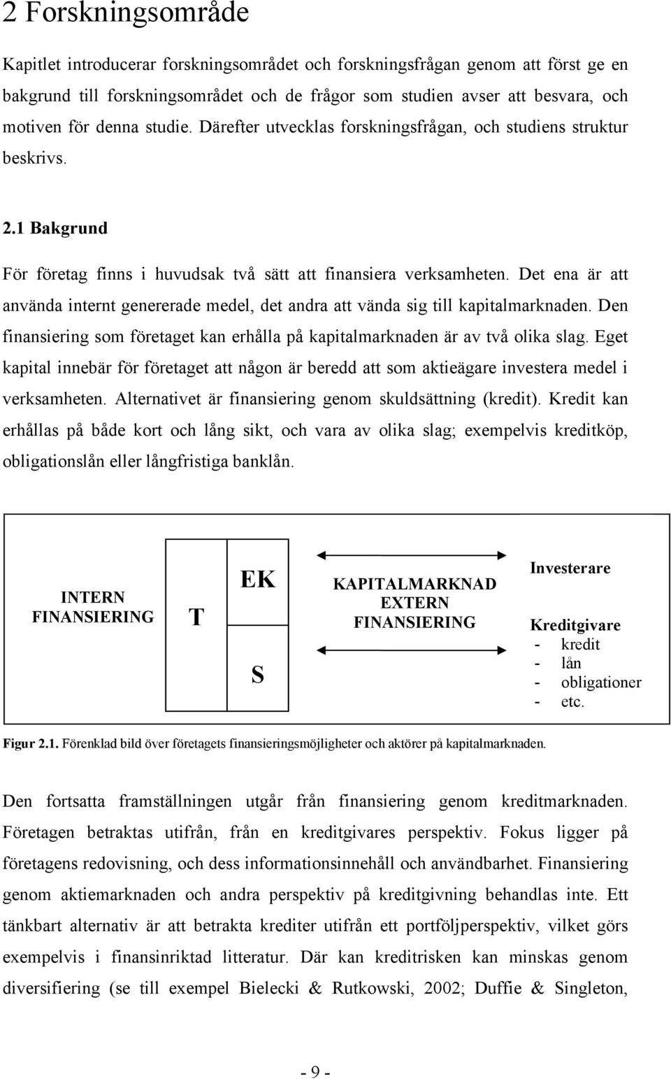 Det ena är att använda internt genererade medel, det andra att vända sig till kapitalmarknaden. Den finansiering som företaget kan erhålla på kapitalmarknaden är av två olika slag.