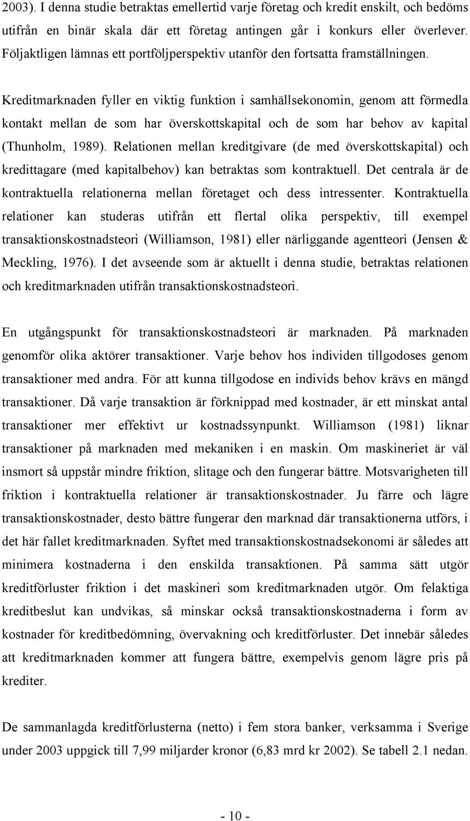 Kreditmarknaden fyller en viktig funktion i samhällsekonomin, genom att förmedla kontakt mellan de som har överskottskapital och de som har behov av kapital (Thunholm, 1989).