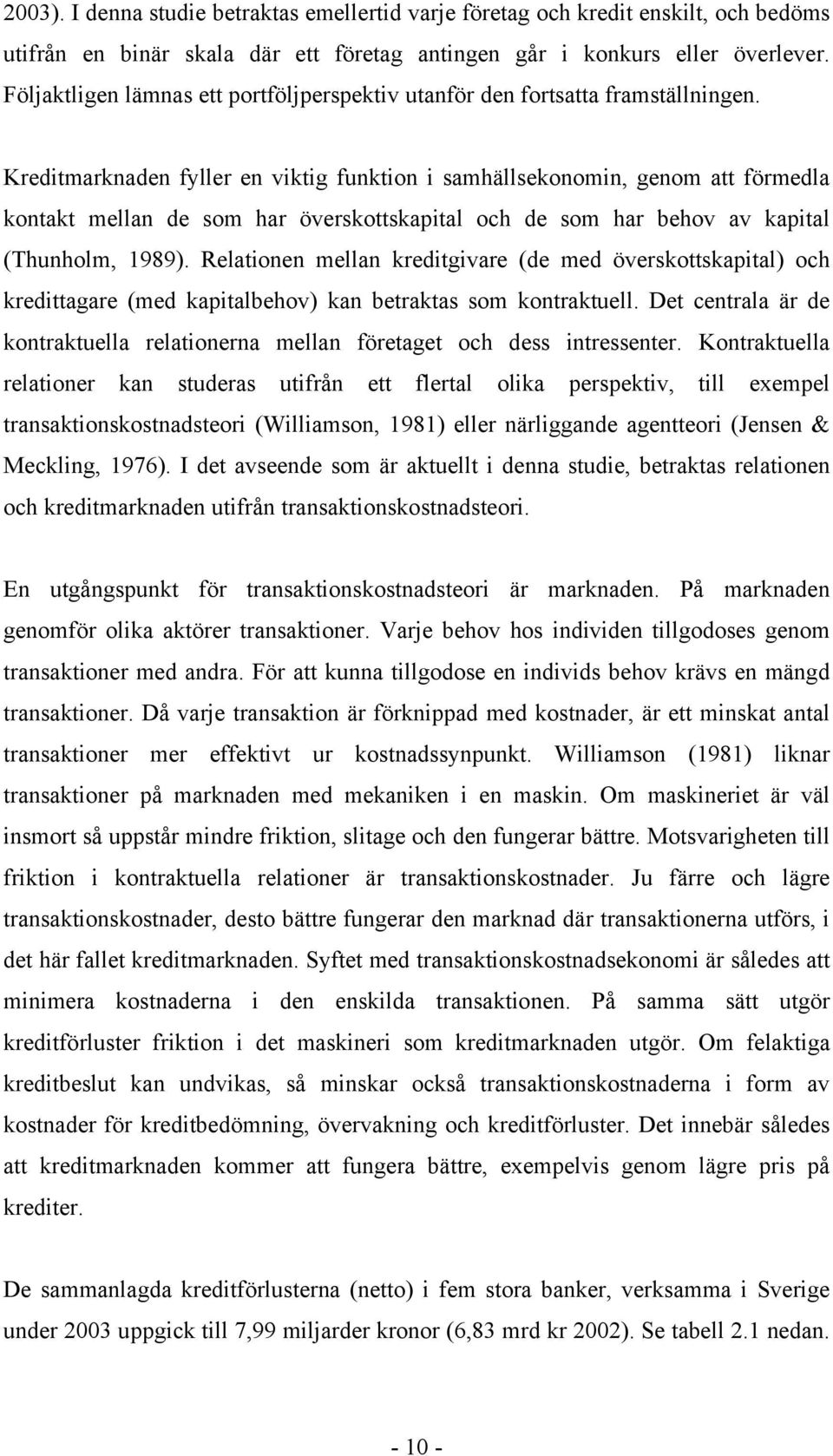 Kreditmarknaden fyller en viktig funktion i samhällsekonomin, genom att förmedla kontakt mellan de som har överskottskapital och de som har behov av kapital (Thunholm, 1989).