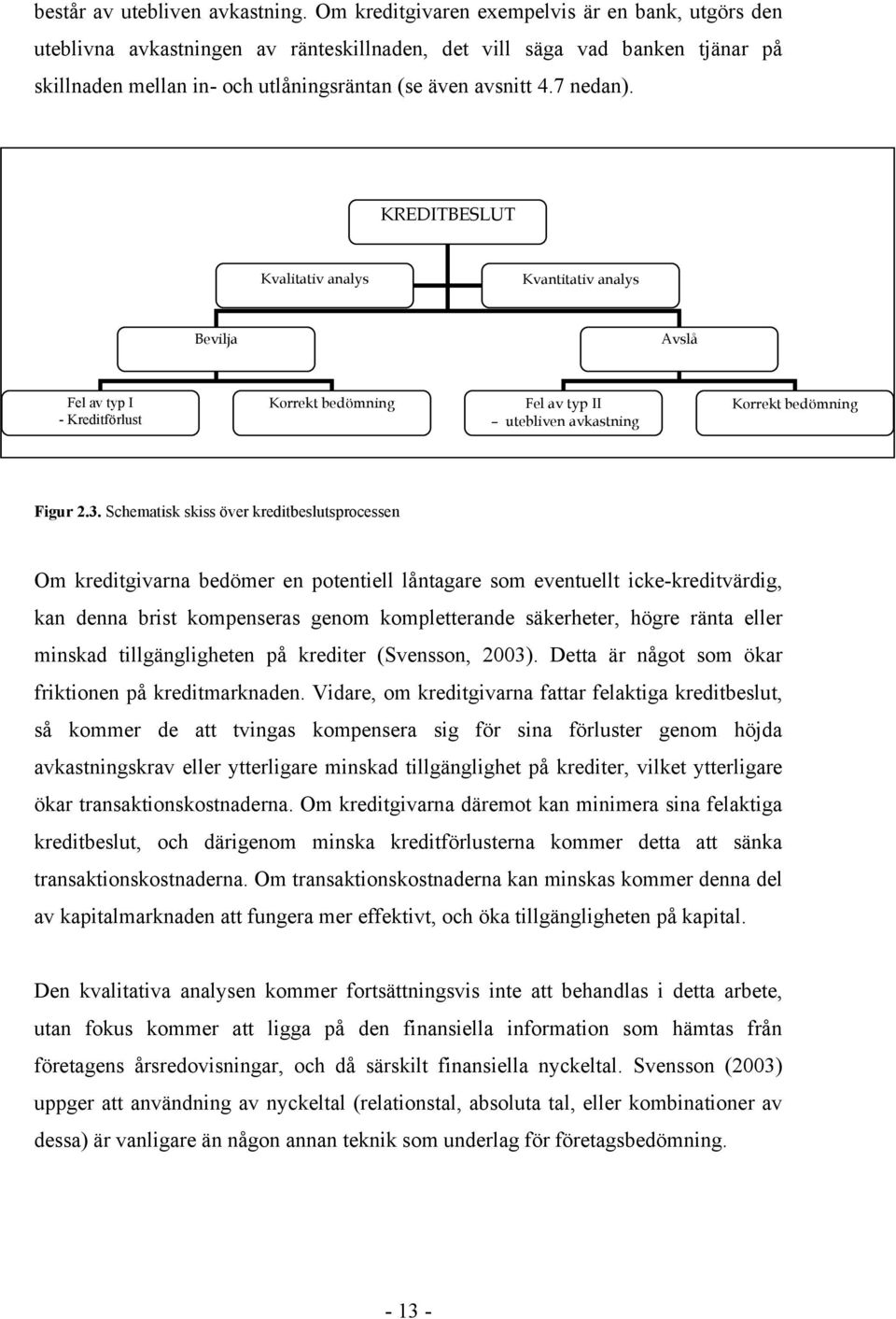 KREDITBESLUT Kvalitativ analys Kvantitativ analys Bevilja Avslå Fel av typ I - Kreditförlust Korrekt bedömning Fel av typ II utebliven avkastning Korrekt bedömning Figur 2.3.