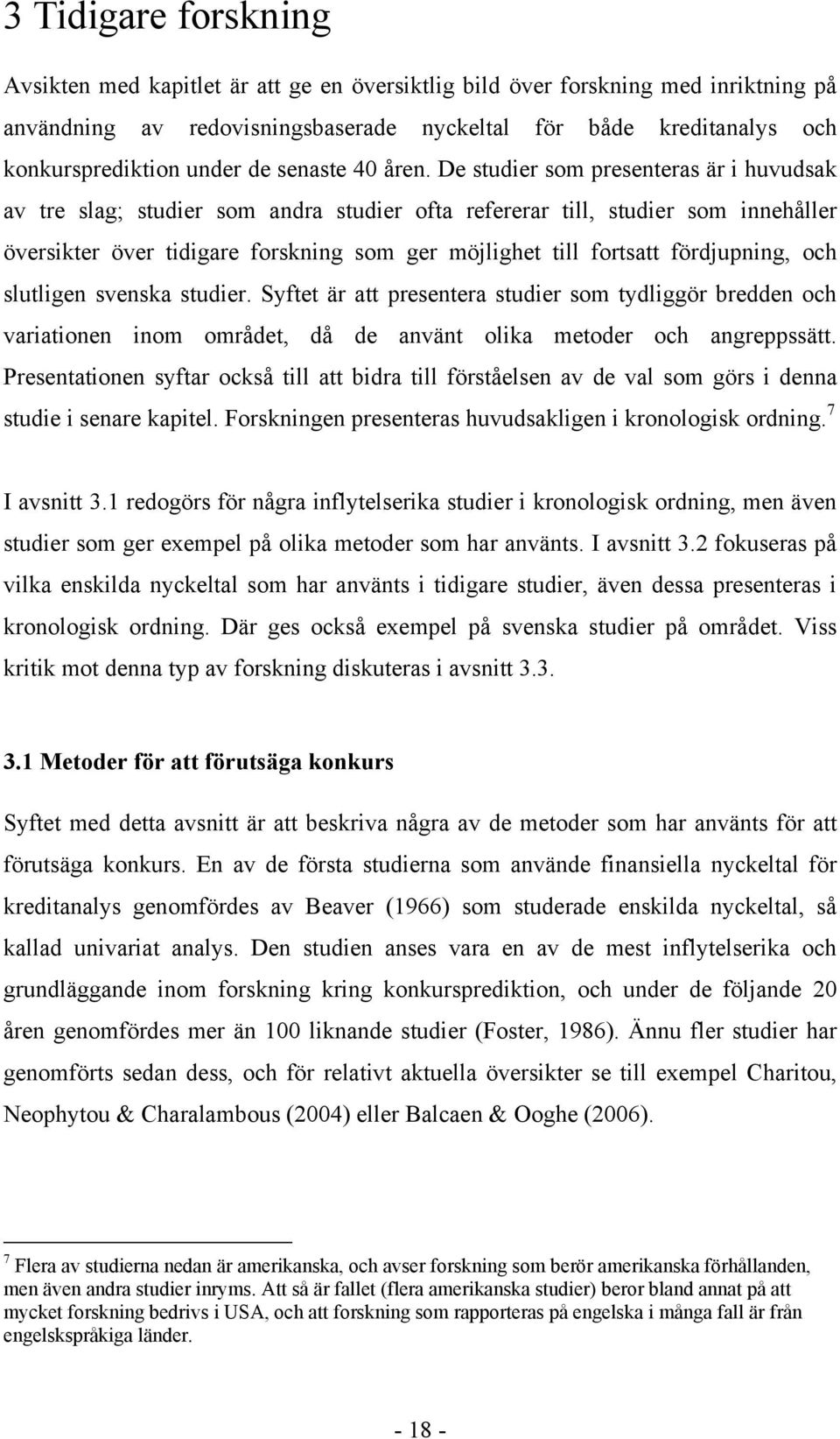 De studier som presenteras är i huvudsak av tre slag; studier som andra studier ofta refererar till, studier som innehåller översikter över tidigare forskning som ger möjlighet till fortsatt