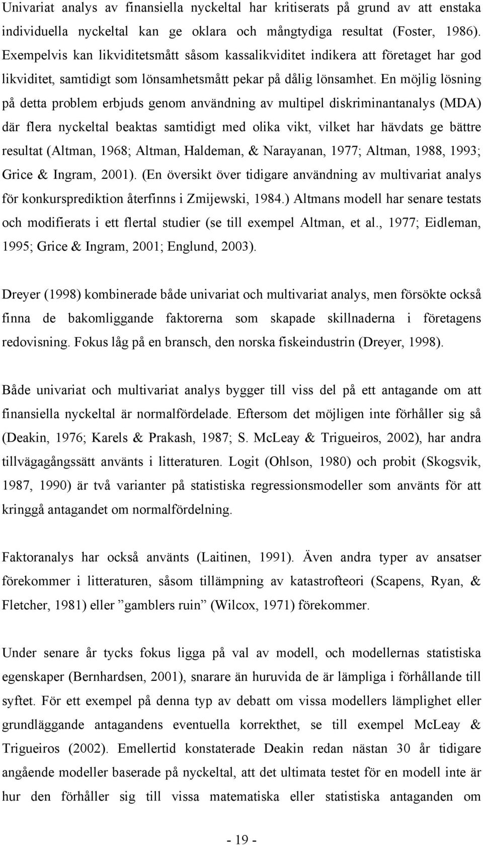 En möjlig lösning på detta problem erbjuds genom användning av multipel diskriminantanalys (MDA) där flera nyckeltal beaktas samtidigt med olika vikt, vilket har hävdats ge bättre resultat (Altman,