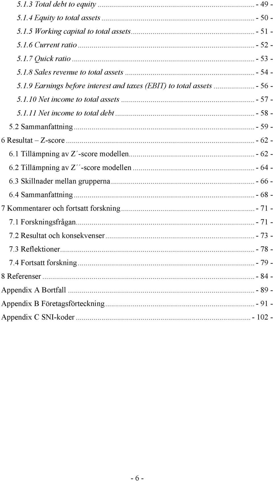 .. - 59-6 Resultat Z-score... - 62-6.1 Tillämpning av Z -score modellen... - 62-6.2 Tillämpning av Z -score modellen... - 64-6.3 Skillnader mellan grupperna... - 66-6.4 Sammanfattning.