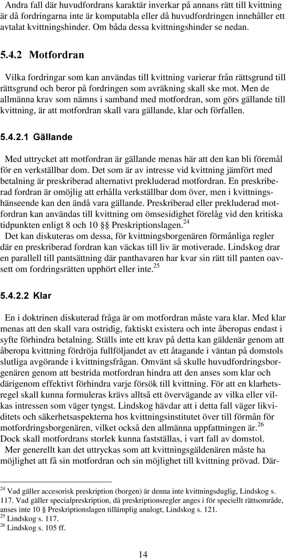 Men de allmänna krav som nämns i samband med motfordran, som görs gällande till kvittning, är att motfordran skall vara gällande, klar och förfallen.