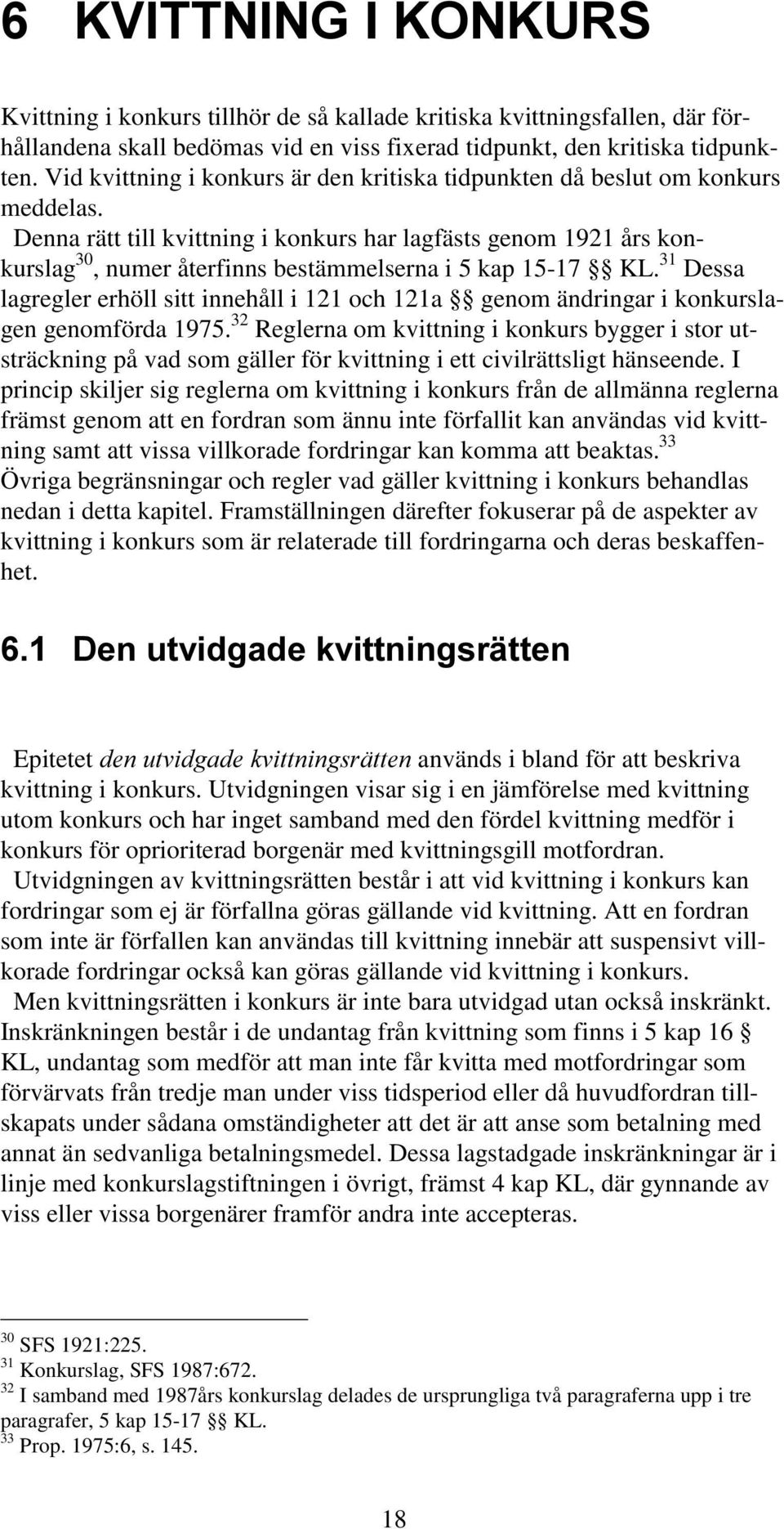 Denna rätt till kvittning i konkurs har lagfästs genom 1921 års konkurslag 30, numer återfinns bestämmelserna i 5 kap 15-17 KL.