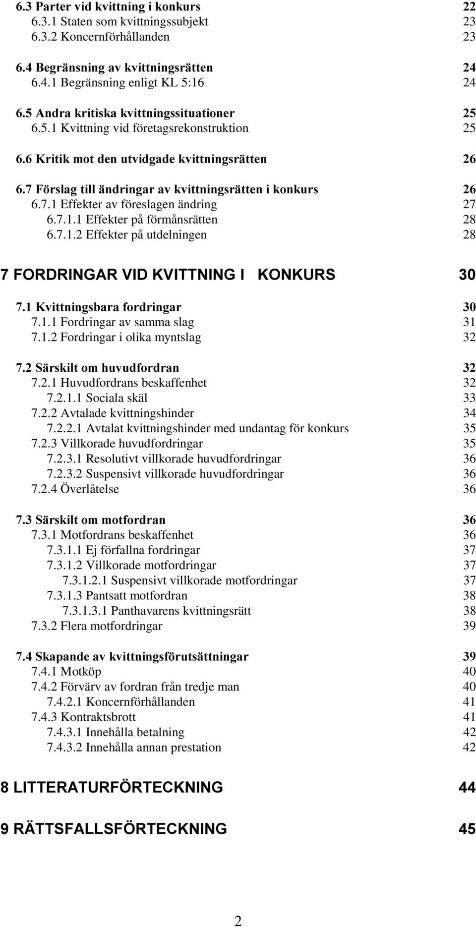 2.2.1 Avtalat kvittningshinder med undantag för konkurs 35 7.2.3 Villkorade huvudfordringar 35 7.2.3.1 Resolutivt villkorade huvudfordringar 36 7.2.3.2 Suspensivt villkorade huvudfordringar 36 7.2.4 Överlåtelse 36 7.