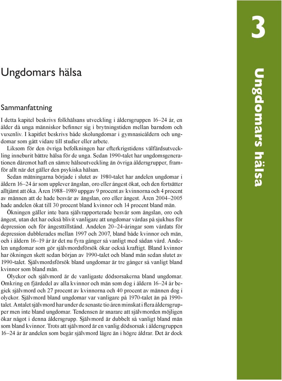 Liksom för den övriga befolkningen har efterkrigstidens välfärdsutveckling inneburit bättre hälsa för de unga.