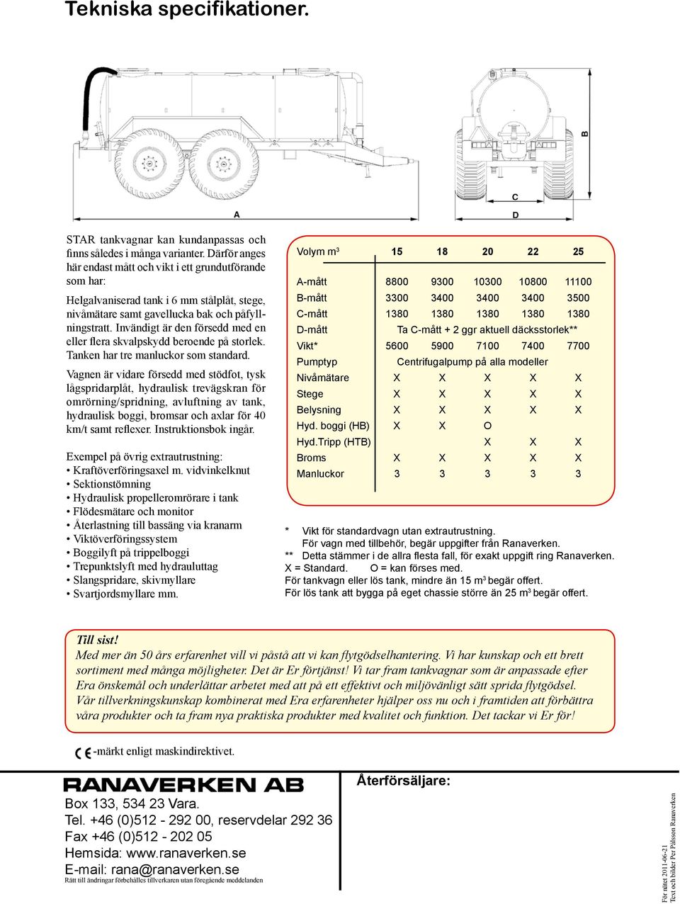 Invändigt är den försedd med en eller flera skvalpskydd beroende på storlek. Tanken har tre manluckor som standard.