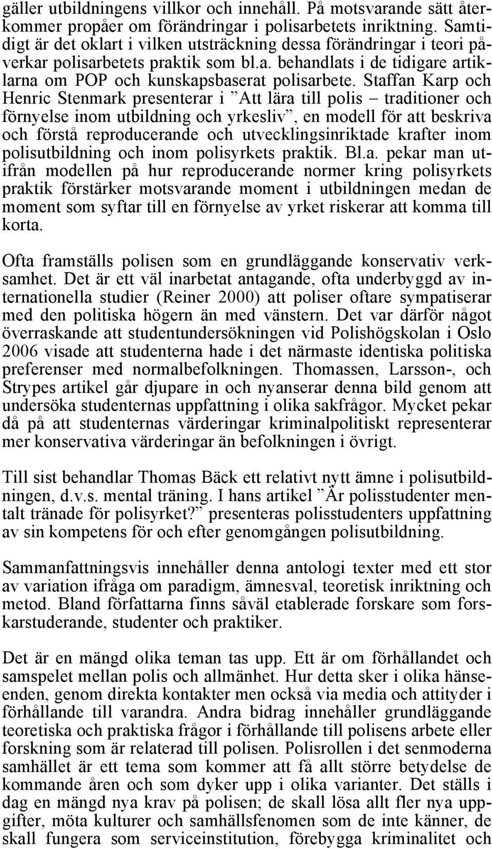 Staffan Karp och Henric Stenmark presenterar i Att lära till polis traditioner och förnyelse inom utbildning och yrkesliv, en modell för att beskriva och förstå reproducerande och