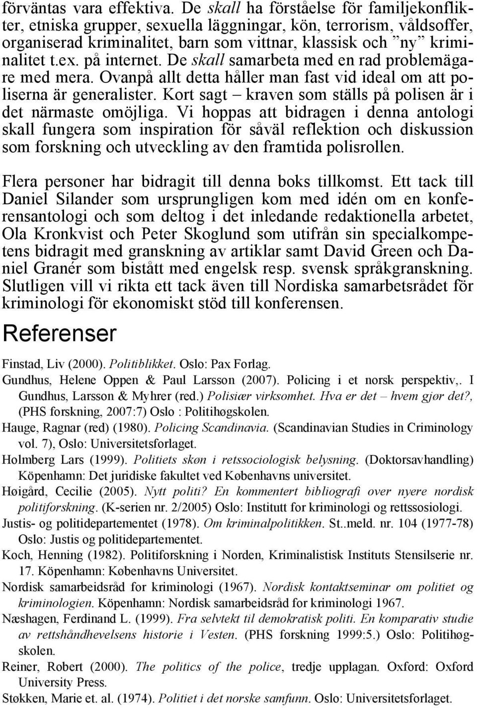 De skall samarbeta med en rad problemägare med mera. Ovanpå allt detta håller man fast vid ideal om att poliserna är generalister. Kort sagt kraven som ställs på polisen är i det närmaste omöjliga.