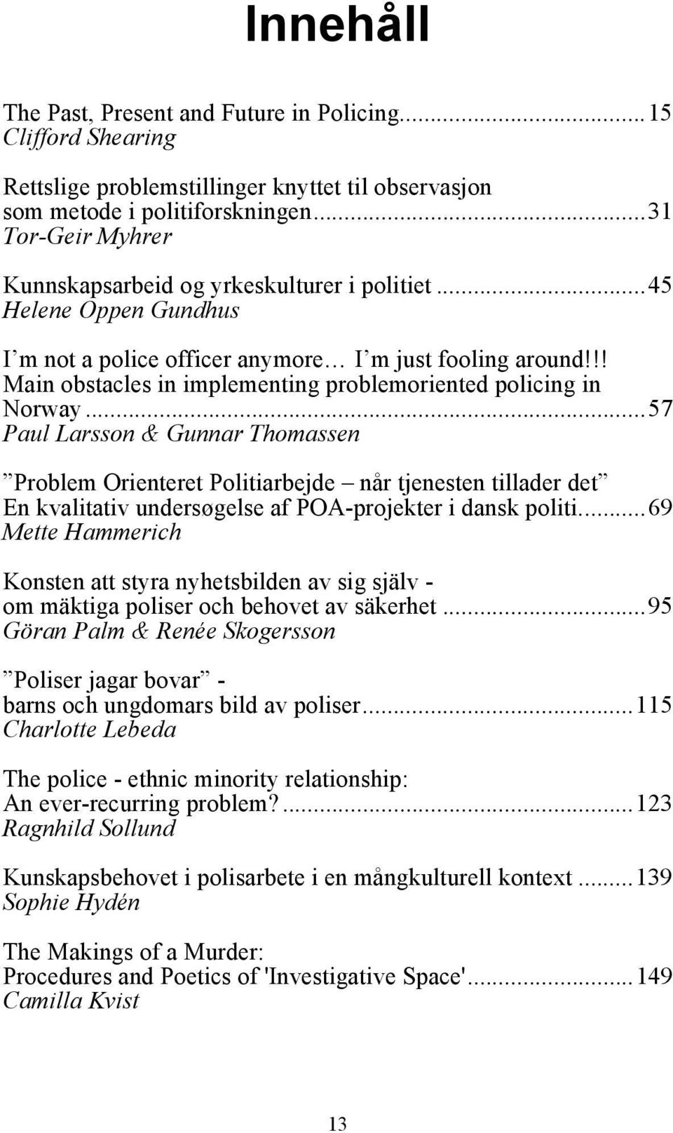 !! Main obstacles in implementing problemoriented policing in Norway.