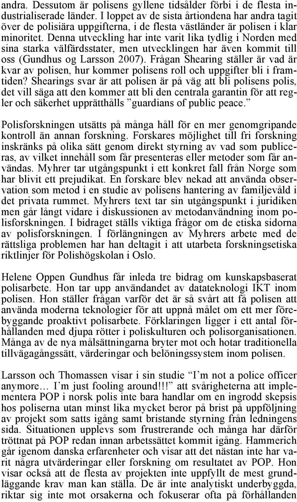 Denna utveckling har inte varit lika tydlig i Norden med sina starka välfärdsstater, men utvecklingen har även kommit till oss (Gundhus og Larsson 2007).