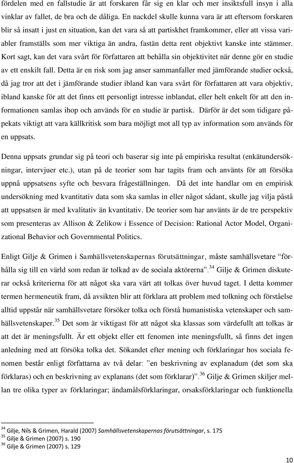 fastän detta rent objektivt kanske inte stämmer. Kort sagt, kan det vara svårt för författaren att behålla sin objektivitet när denne gör en studie av ett enskilt fall.