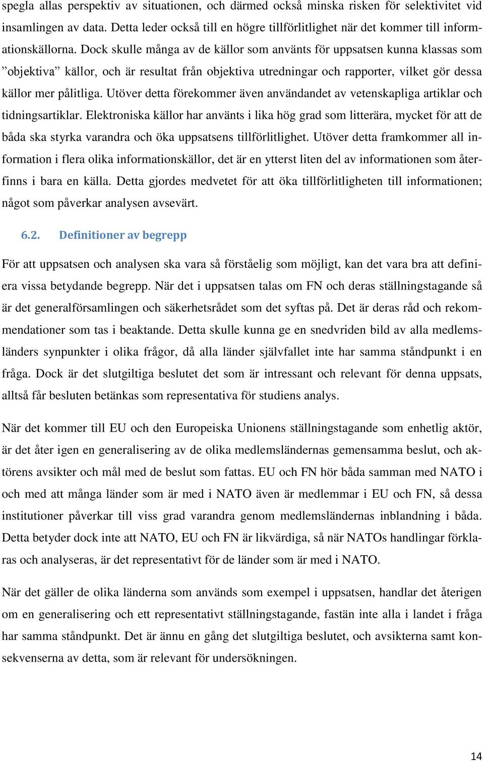 Dock skulle många av de källor som använts för uppsatsen kunna klassas som objektiva källor, och är resultat från objektiva utredningar och rapporter, vilket gör dessa källor mer pålitliga.