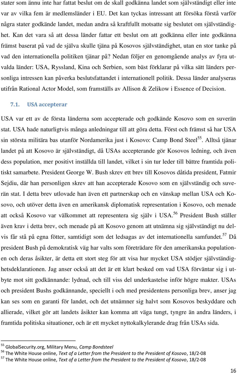 Kan det vara så att dessa länder fattar ett beslut om att godkänna eller inte godkänna främst baserat på vad de själva skulle tjäna på Kosovos självständighet, utan en stor tanke på vad den