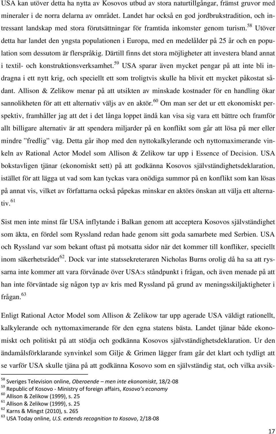 58 Utöver detta har landet den yngsta populationen i Europa, med en medelålder på 25 år och en population som dessutom är flerspråkig.