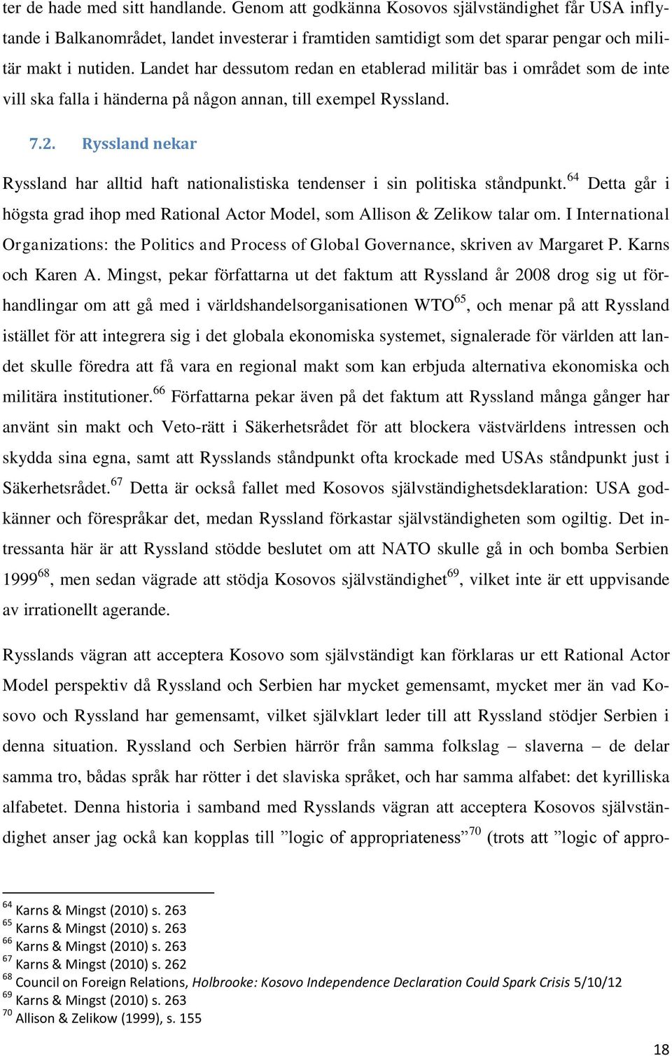 Ryssland nekar Ryssland har alltid haft nationalistiska tendenser i sin politiska ståndpunkt. 64 Detta går i högsta grad ihop med Rational Actor Model, som Allison & Zelikow talar om.