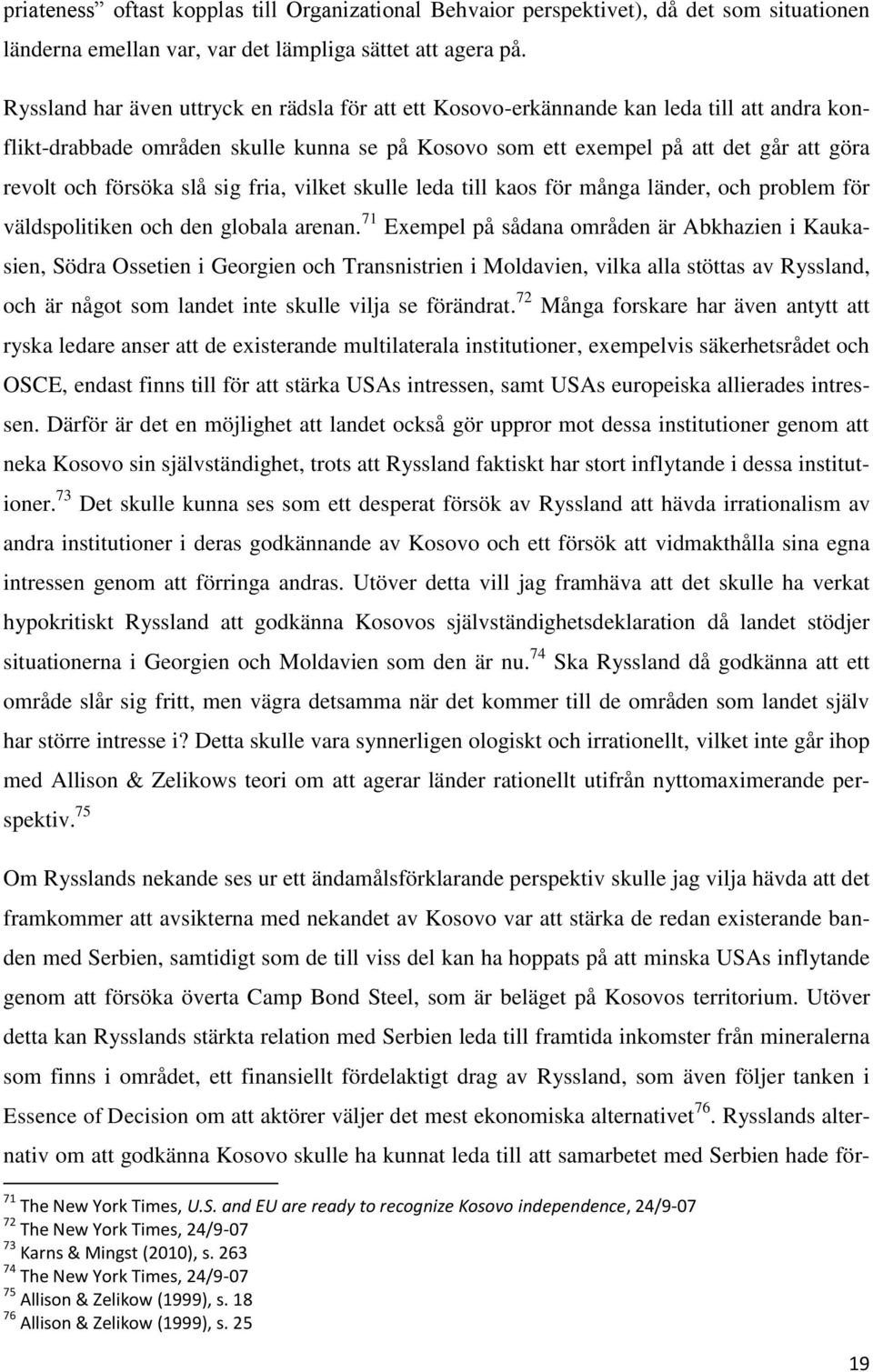 försöka slå sig fria, vilket skulle leda till kaos för många länder, och problem för väldspolitiken och den globala arenan.