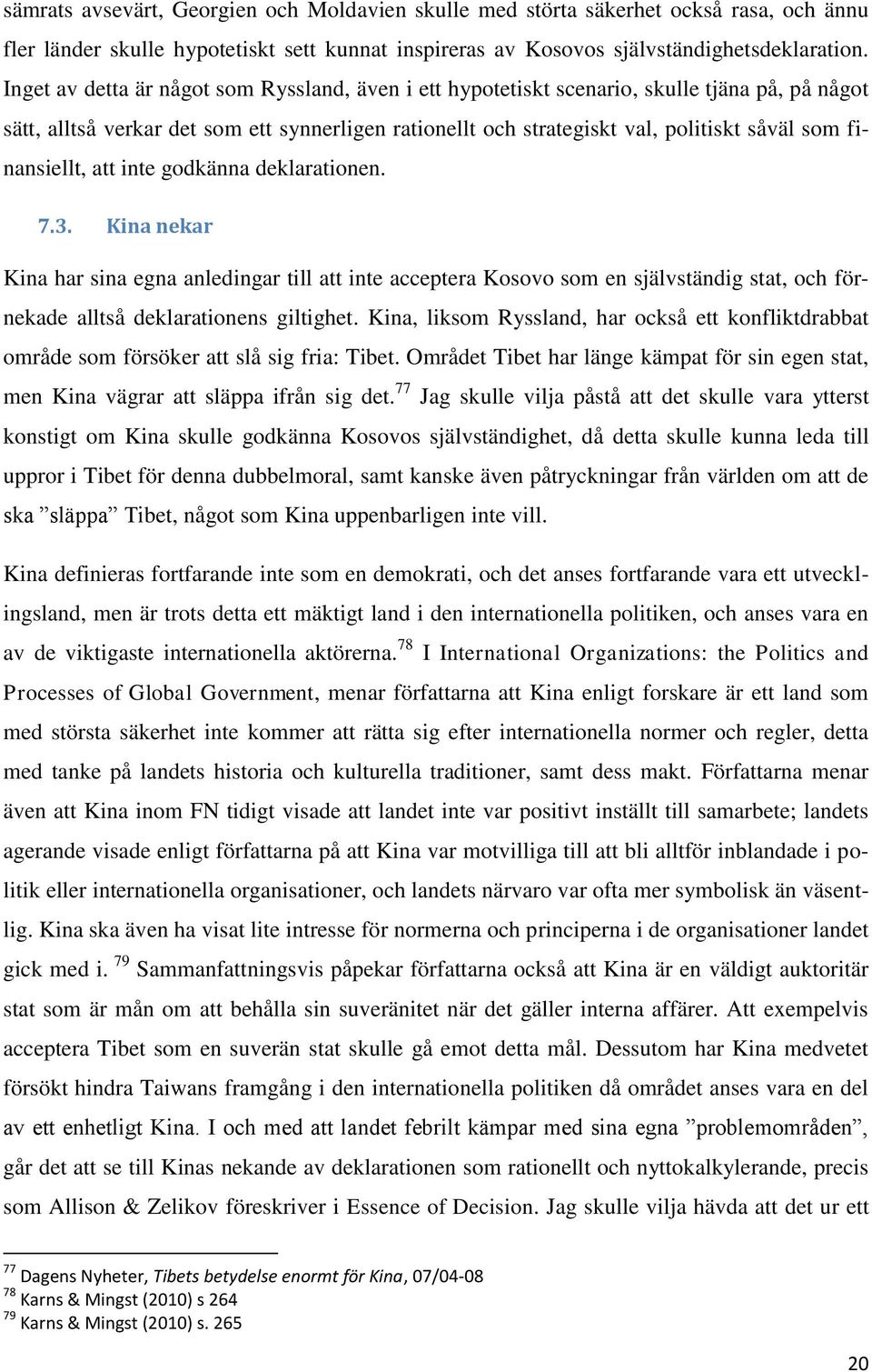 finansiellt, att inte godkänna deklarationen. 7.3. Kina nekar Kina har sina egna anledingar till att inte acceptera Kosovo som en självständig stat, och förnekade alltså deklarationens giltighet.