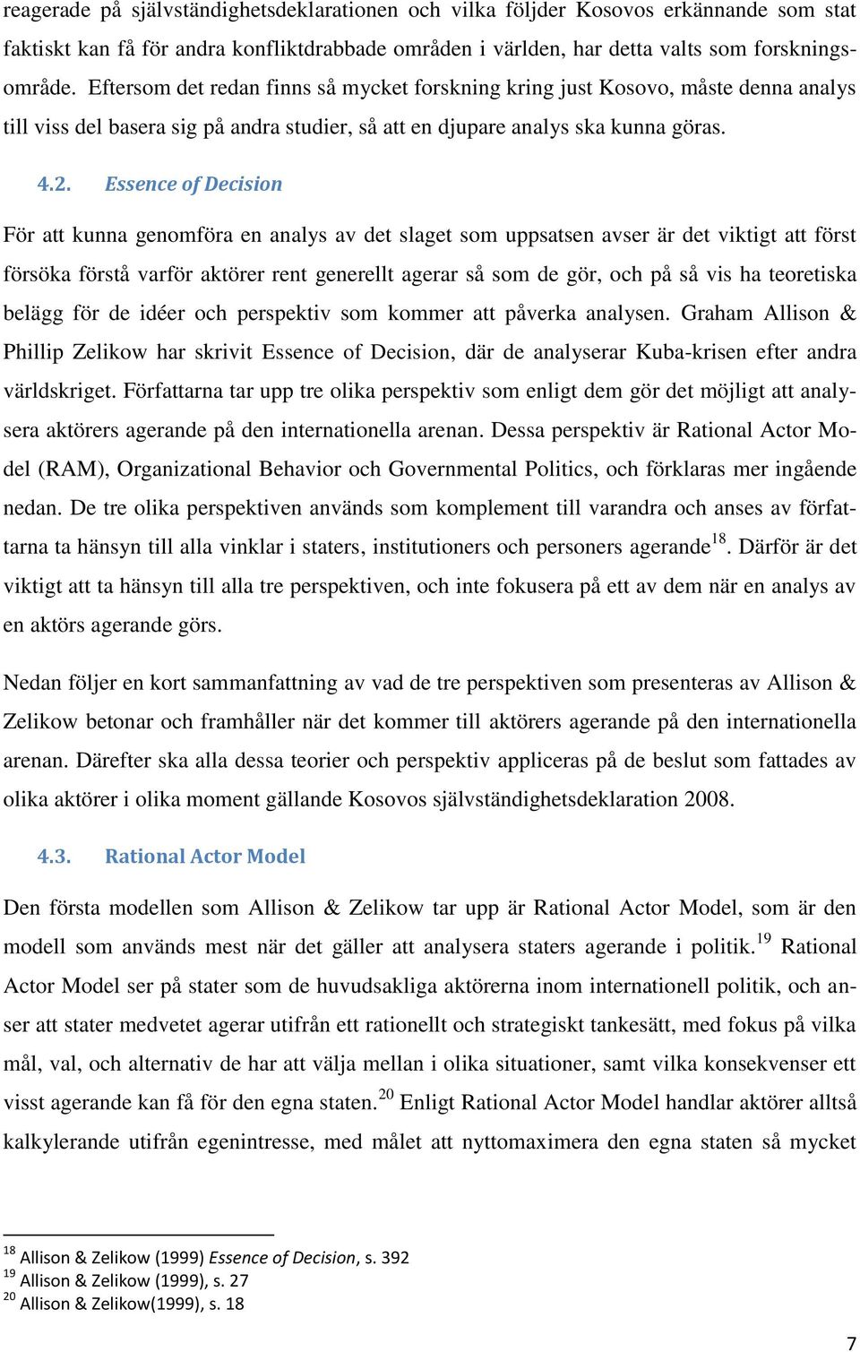 Essence of Decision För att kunna genomföra en analys av det slaget som uppsatsen avser är det viktigt att först försöka förstå varför aktörer rent generellt agerar så som de gör, och på så vis ha