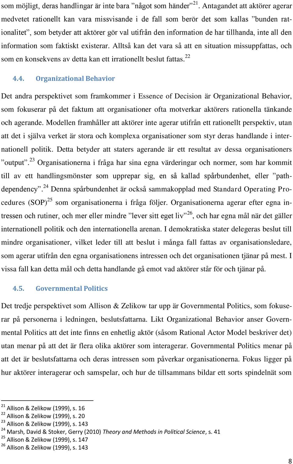 tillhanda, inte all den information som faktiskt existerar. Alltså kan det vara så att en situation missuppfattas, och som en konsekvens av detta kan ett irrationellt beslut fattas. 22 4.