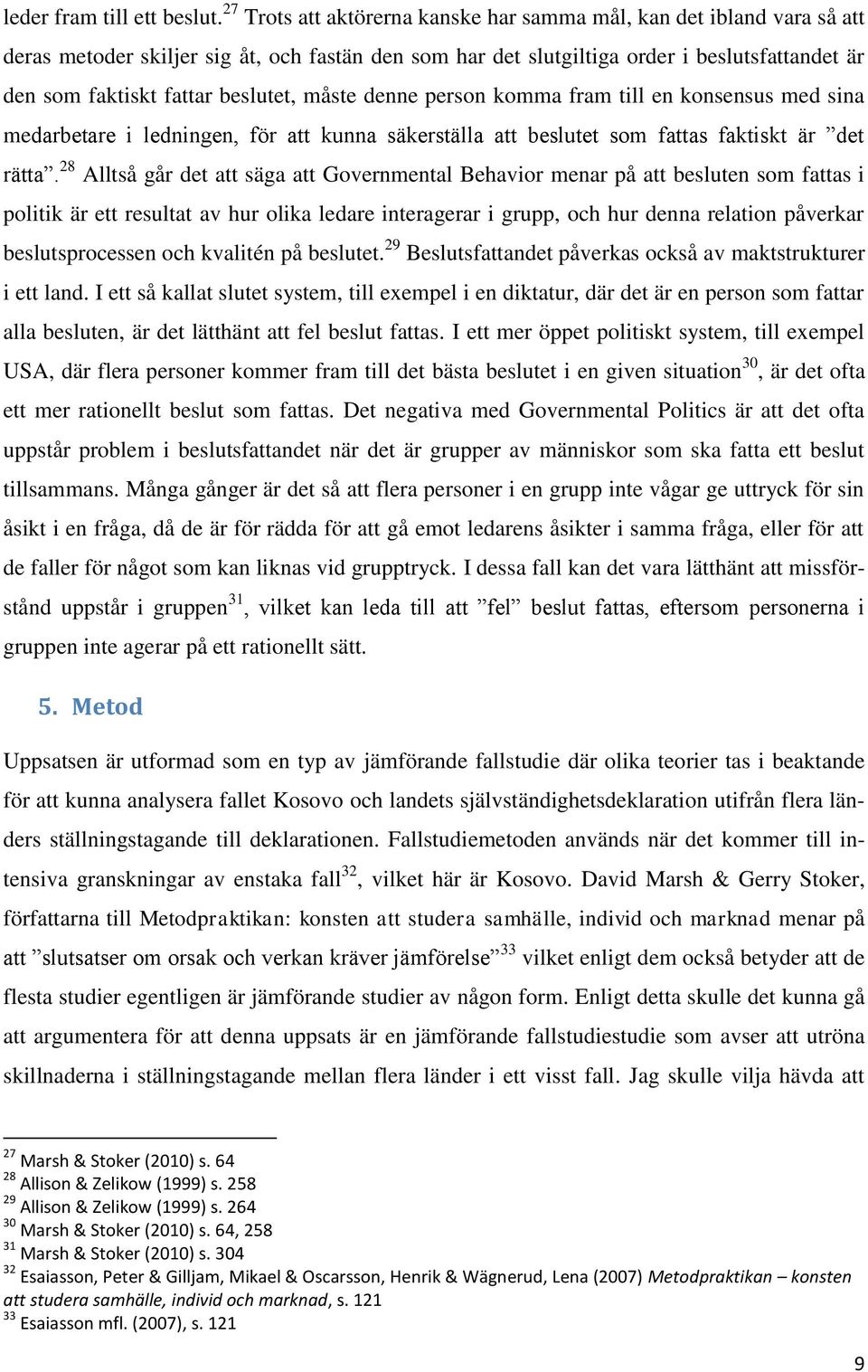 beslutet, måste denne person komma fram till en konsensus med sina medarbetare i ledningen, för att kunna säkerställa att beslutet som fattas faktiskt är det rätta.