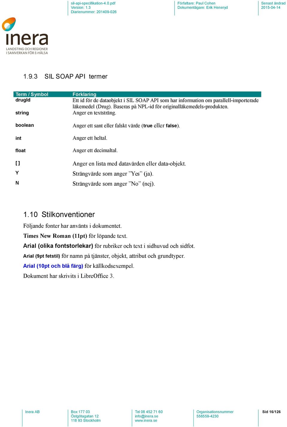 [ ] Anger en lista med datavärden eller data-objekt. Y N Strängvärde som anger Yes (ja). Strängvärde som anger No (nej). 1.10 Stilkonventioner Följande fonter har använts i dokumentet.