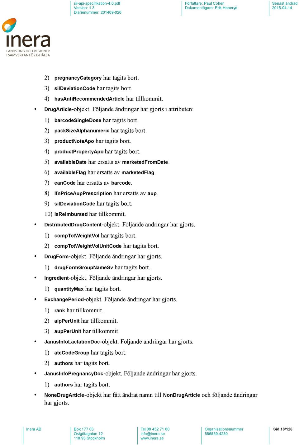 5) availabledate har ersatts av marketedfromdate. 6) availableflag har ersatts av marketedflag. 7) eancode har ersatts av barcode. 8) lfnpriceaupprescription har ersatts av aup.