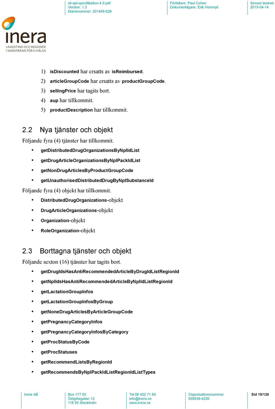 tillkommit. DistributedDrugOrganizations-objekt DrugArticleOrganizations-objekt Organization-objekt RoleOrganization-objekt 2.