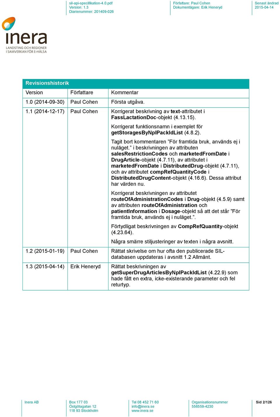 i beskrivningen av attributen salesrestrictioncodes och marketedfromdate i DrugArticle-objekt (4.7.11), av attributet i marketedfromdate i DistributedDrug-objekt (4.7.11), och av attributet comprefquantitycode i DistributedDrugContent-objekt (4.