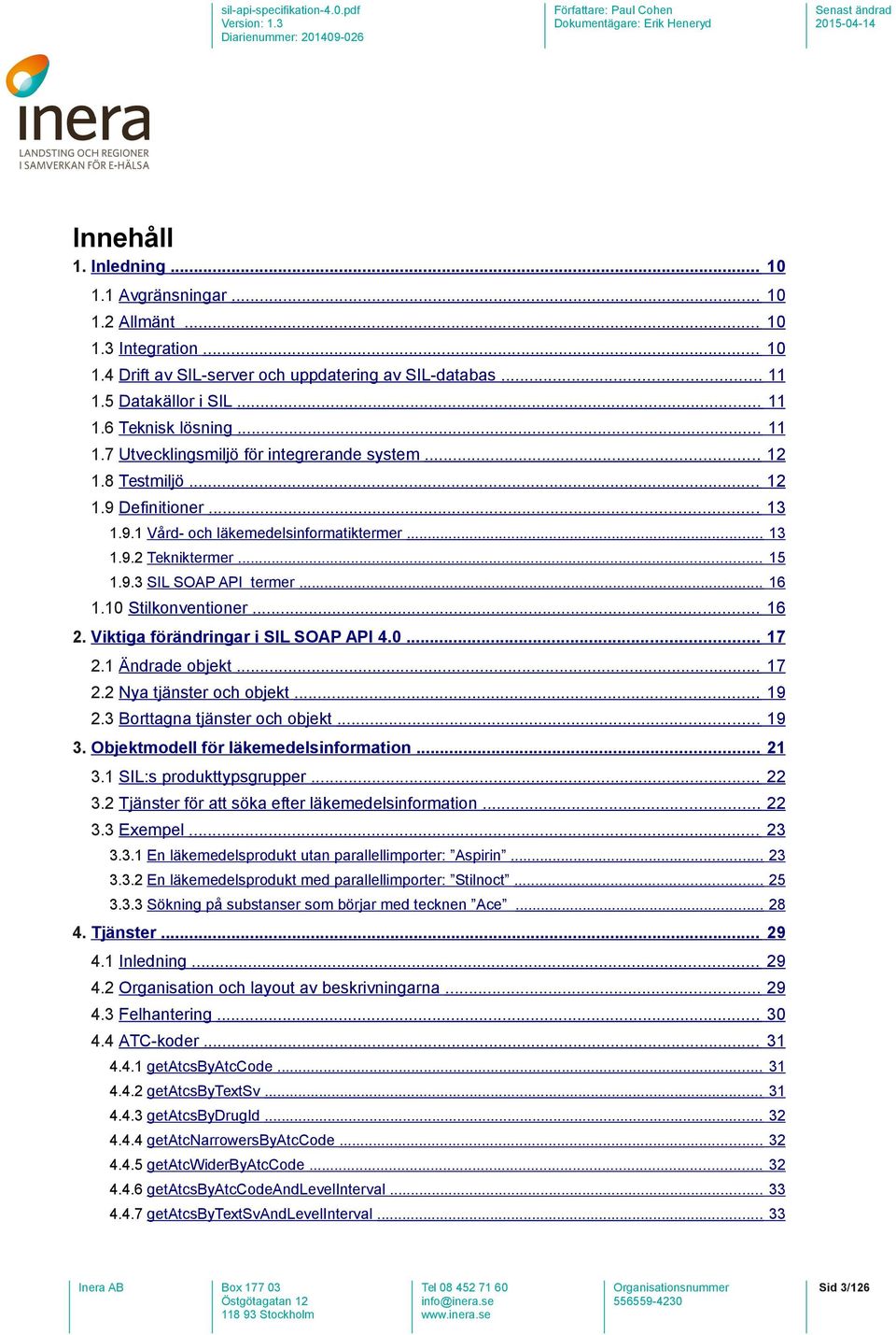 .. 16 1.10 Stilkonventioner... 16 2. Viktiga förändringar i SIL SOAP API 4.0... 17 2.1 Ändrade objekt... 17 2.2 Nya tjänster och objekt... 19 2.3 Borttagna tjänster och objekt... 19 3.