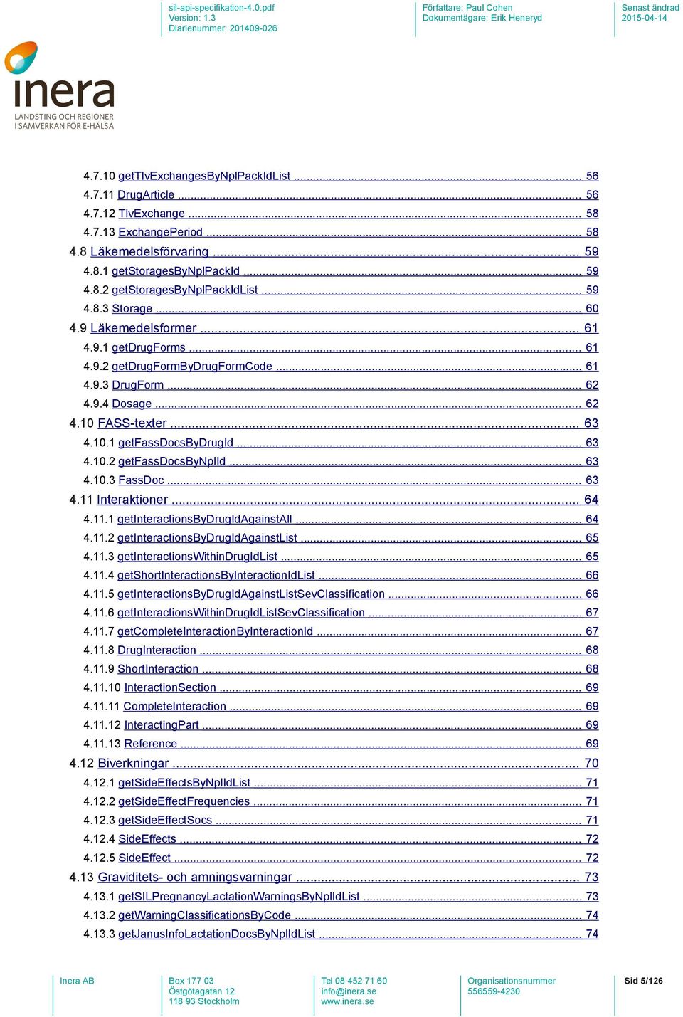 .. 63 4.10.2 getfassdocsbynplid... 63 4.10.3 FassDoc... 63 4.11 Interaktioner... 64 4.11.1 getinteractionsbydrugidagainstall... 64 4.11.2 getinteractionsbydrugidagainstlist... 65 4.11.3 getinteractionswithindrugidlist.