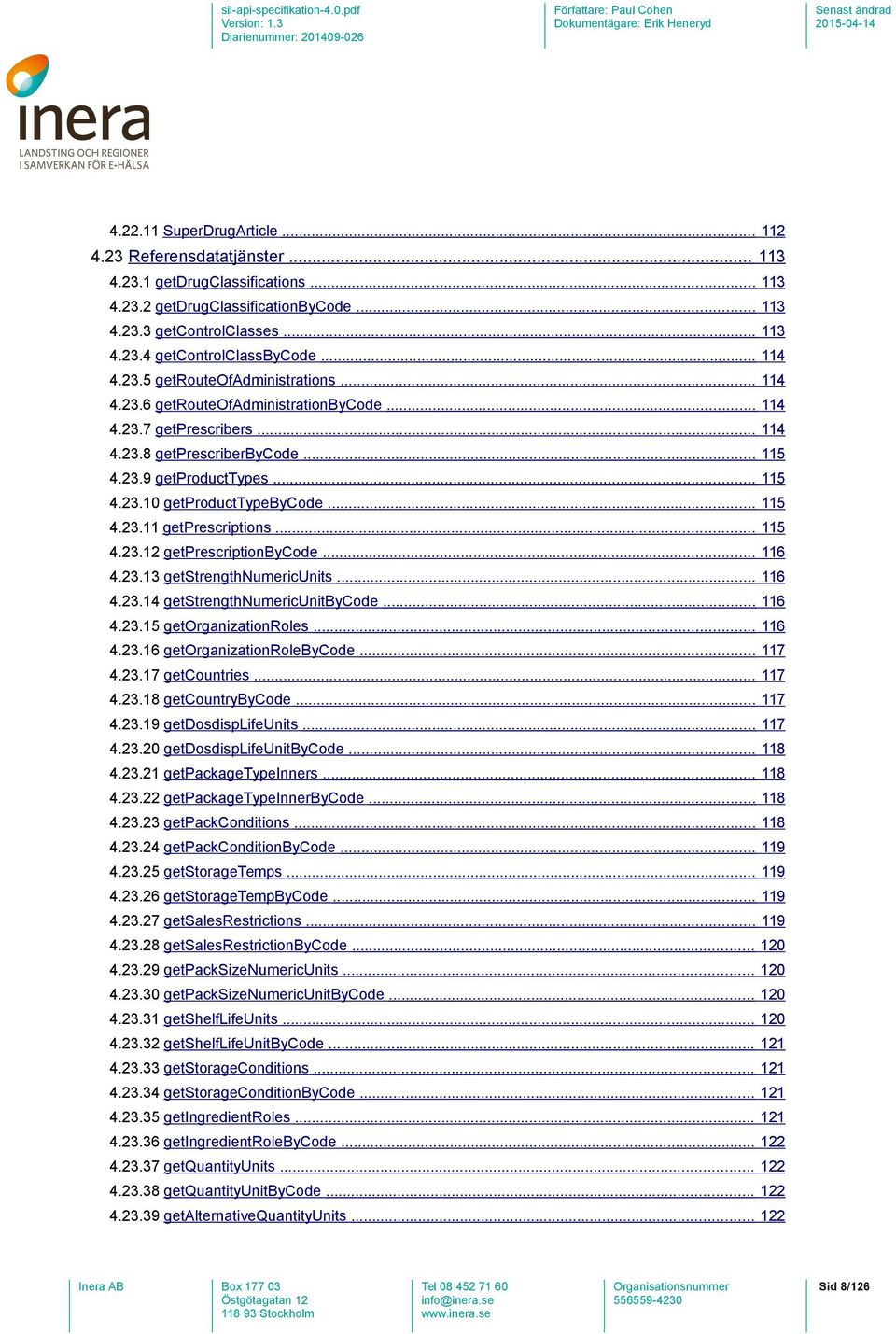 .. 115 4.23.11 getprescriptions... 115 4.23.12 getprescriptionbycode... 116 4.23.13 getstrengthnumericunits... 116 4.23.14 getstrengthnumericunitbycode... 116 4.23.15 getorganizationroles... 116 4.23.16 getorganizationrolebycode.