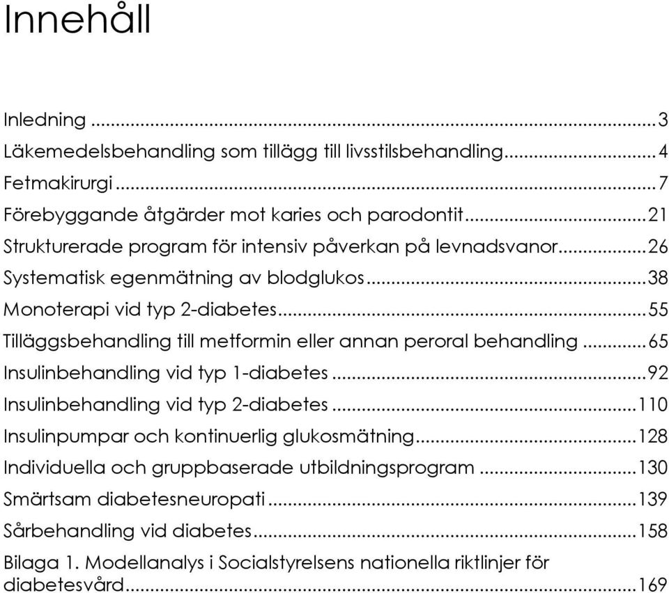 .. 55 Tilläggsbehandling till metformin eller annan peroral behandling... 65 Insulinbehandling vid typ 1-diabetes... 92 Insulinbehandling vid typ 2-diabetes.