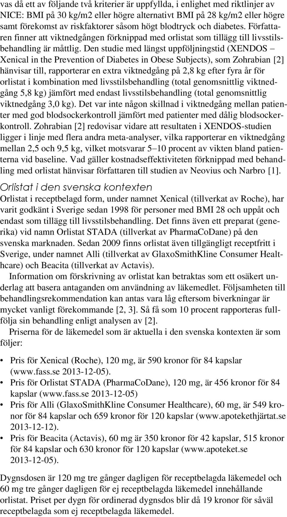 Den studie med längst uppföljningstid (XENDOS Xenical in the Prevention of Diabetes in Obese Subjects), som Zohrabian [2] hänvisar till, rapporterar en extra viktnedgång på 2,8 kg efter fyra år för