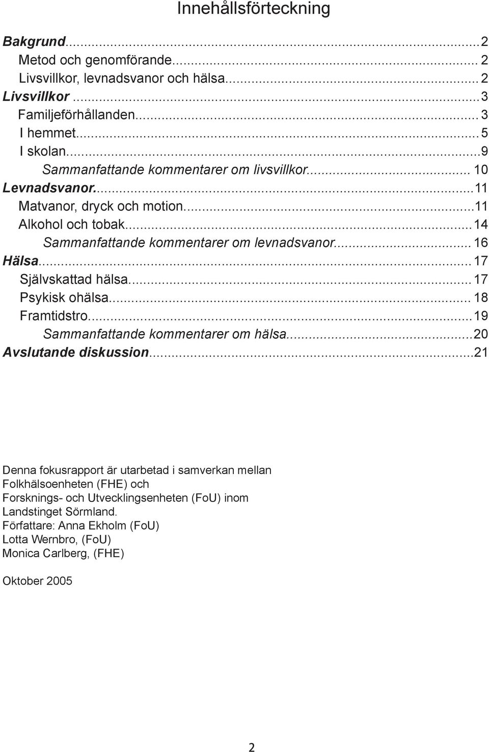 .. 17 Självskattad hälsa... 17 Psykisk ohälsa... 18 Framtidstro... 19 Sammanfattande kommentarer om hälsa... 2 Avslutande diskussion.