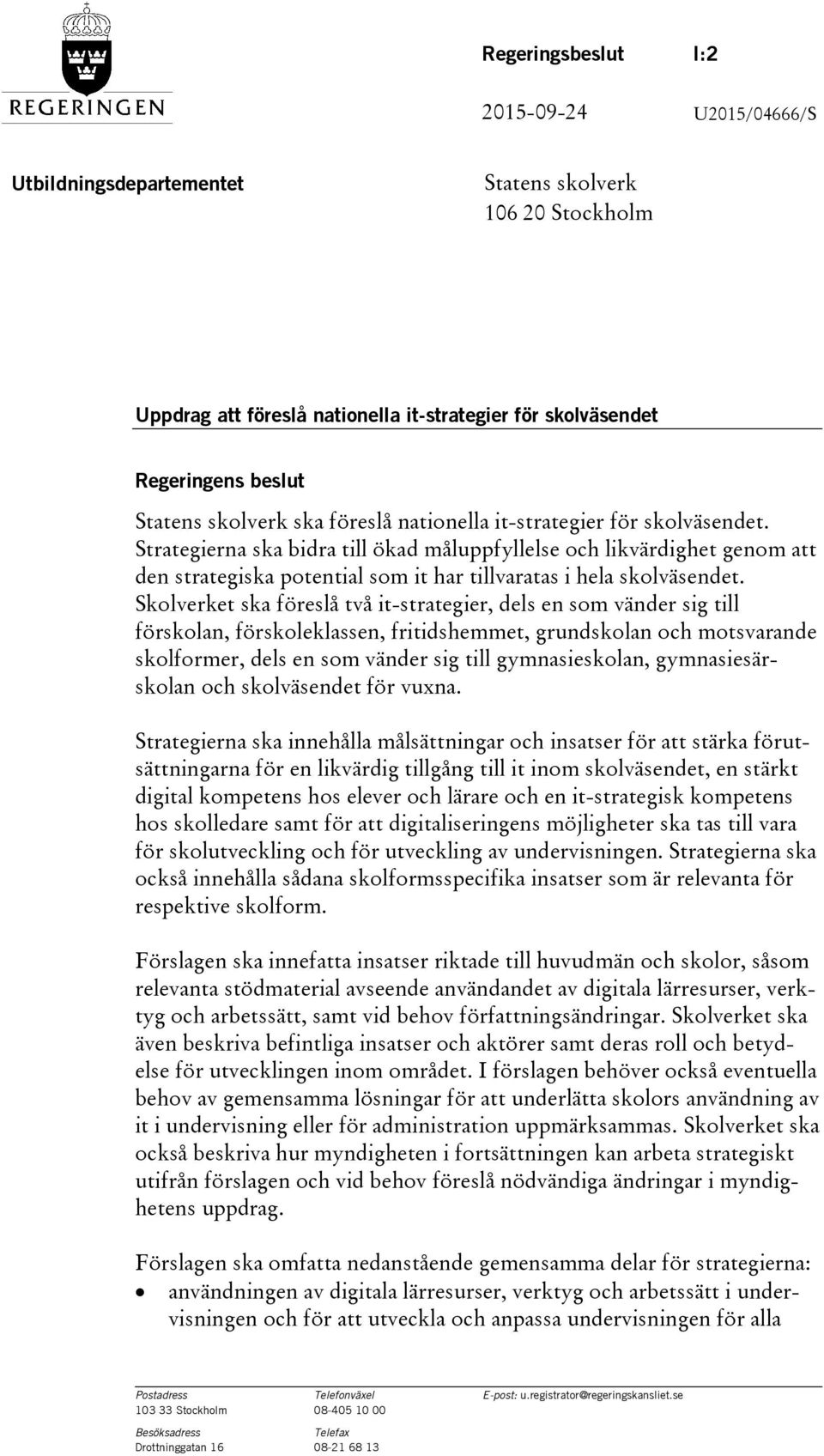 Strategierna ska bidra till ökad måluppfyllelse och likvärdighet genom att den strategiska potential som it har tillvaratas i hela skolväsendet.