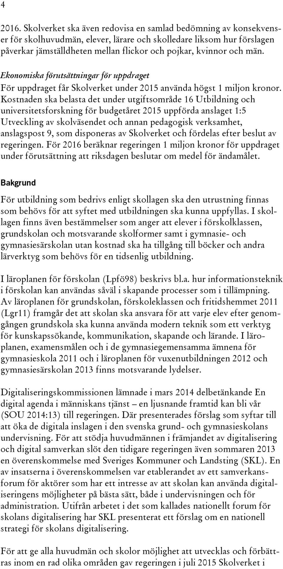 män. Ekonomiska förutsättningar för uppdraget För uppdraget får Skolverket under 2015 använda högst 1 miljon kronor.