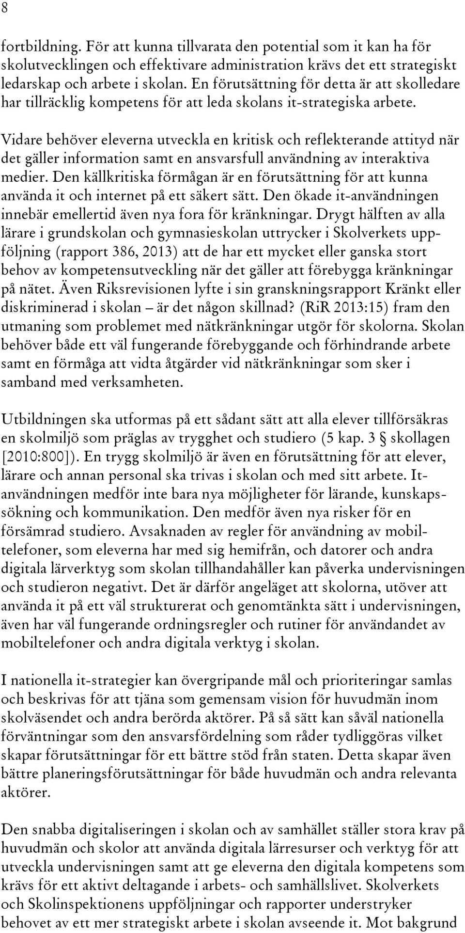 Vidare behöver eleverna utveckla en kritisk och reflekterande attityd när det gäller information samt en ansvarsfull användning av interaktiva medier.