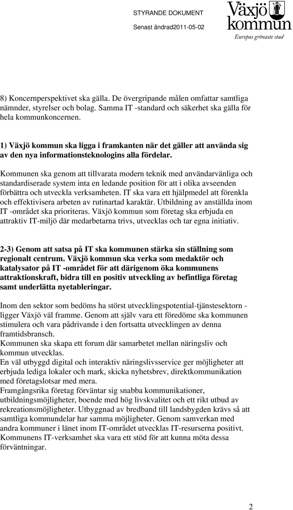 Kommunen ska genom att tillvarata modern teknik med användarvänliga och standardiserade system inta en ledande position för att i olika avseenden förbättra och utveckla verksamheten.