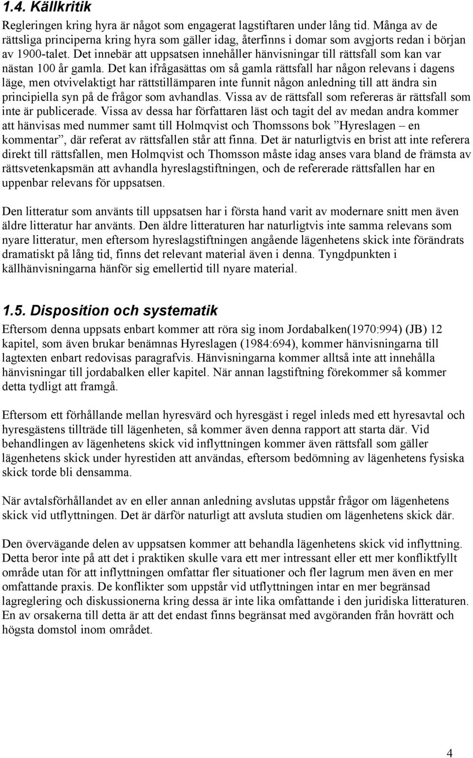 Det innebär att uppsatsen innehåller hänvisningar till rättsfall som kan var nästan 100 år gamla.