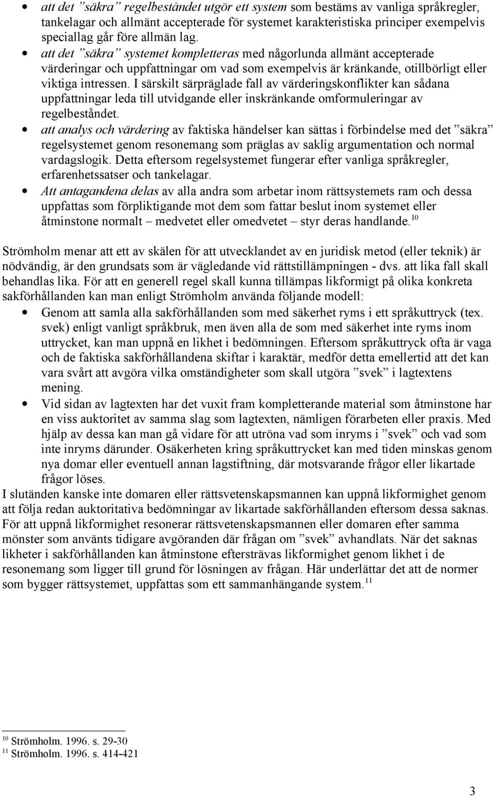 I särskilt särpräglade fall av värderingskonflikter kan sådana uppfattningar leda till utvidgande eller inskränkande omformuleringar av regelbeståndet.