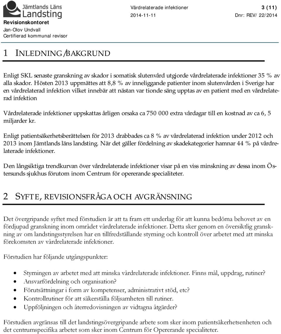 vårdrelaterad infektion Vårdrelaterade infektioner uppskattas årligen orsaka ca 750 000 extra vårdagar till en kostnad av ca 6, 5 miljarder kr.